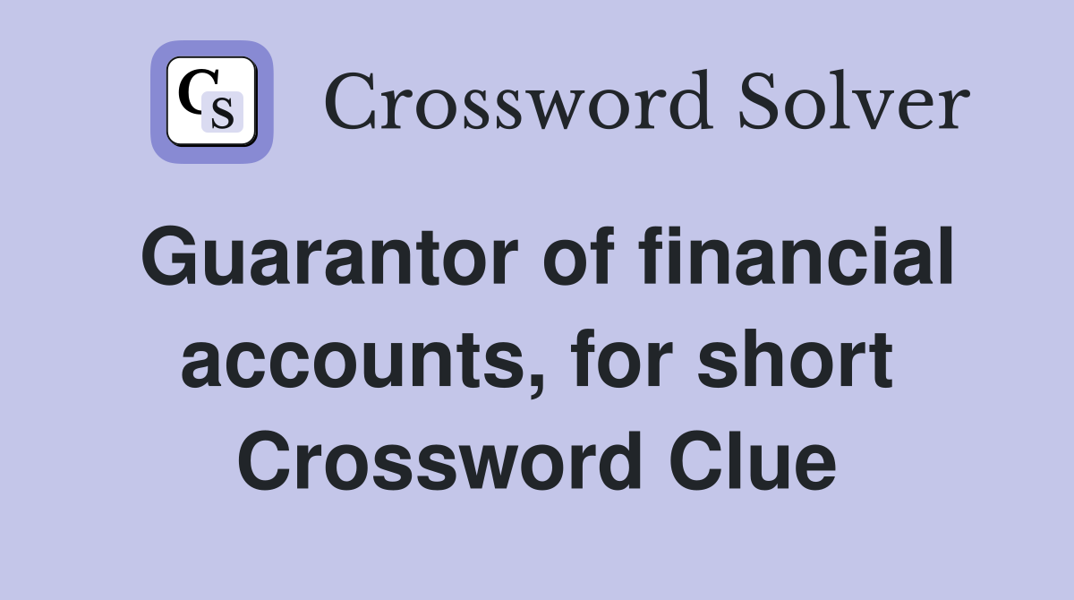 Guarantor of financial accounts, for short Crossword Clue