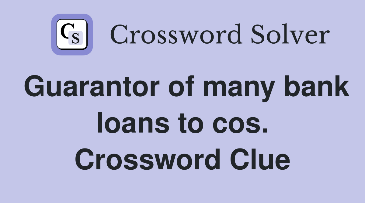 Guarantor of many bank loans to cos. Crossword Clue