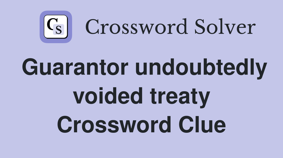 Guarantor undoubtedly voided treaty Crossword Clue
