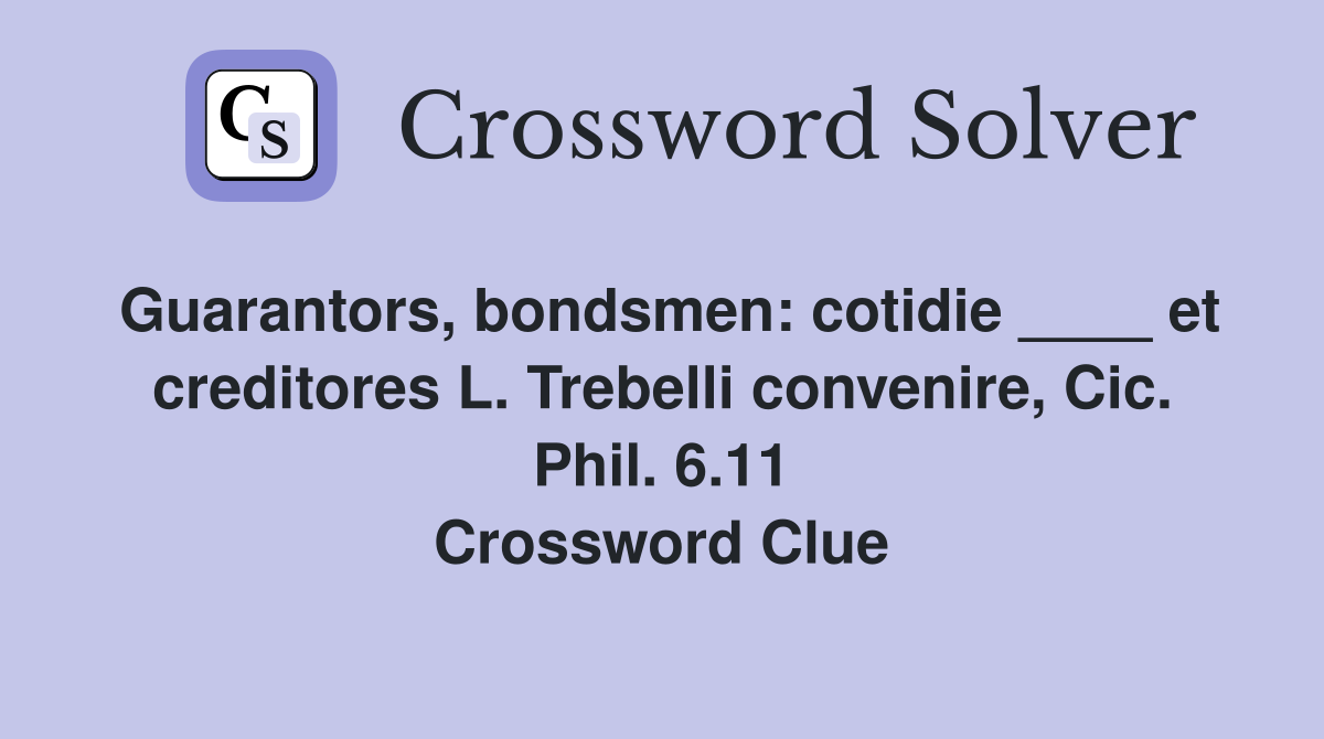Guarantors, bondsmen: cotidie ____ et creditores L. Trebelli convenire, Cic. Phil. 6.11 Crossword Clue