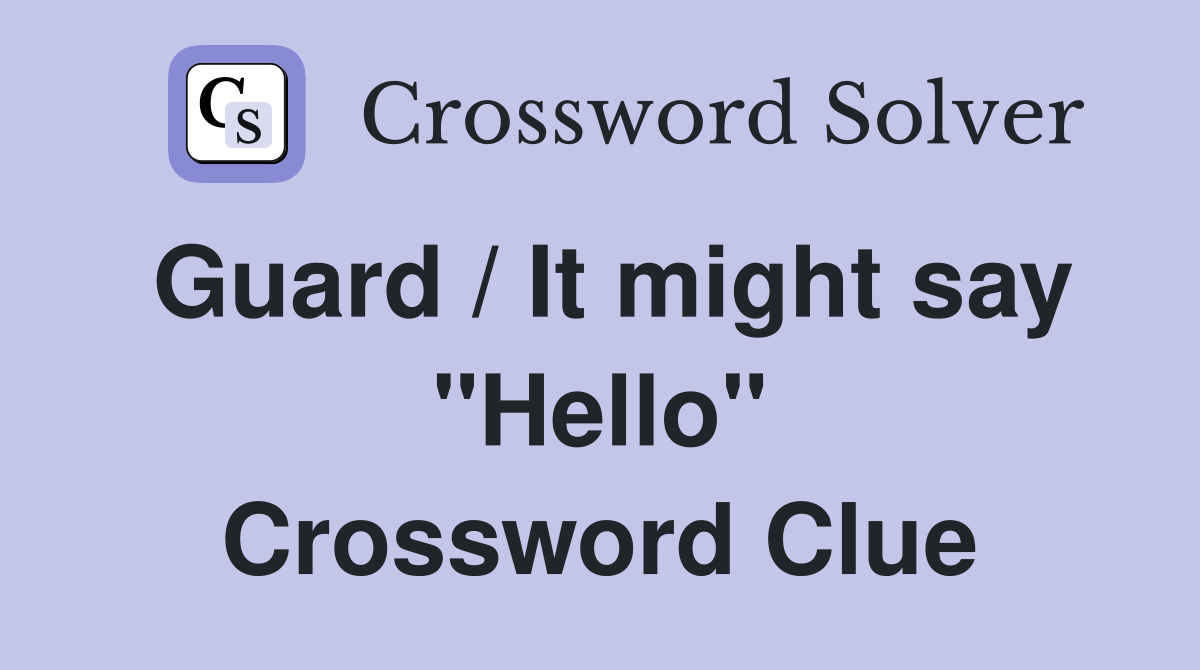 Guard / It might say "Hello" Crossword Clue