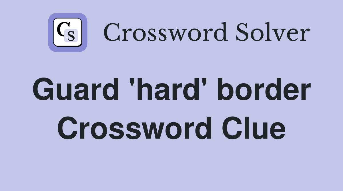 Guard 'hard' border  Crossword Clue