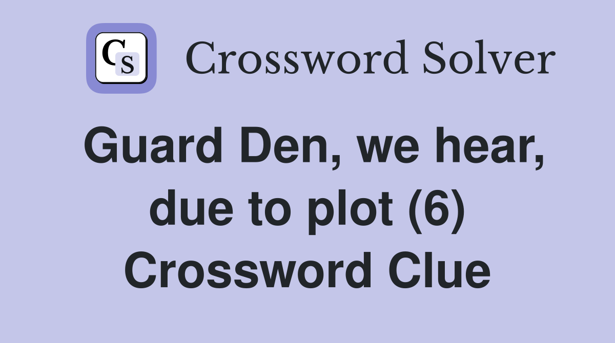 Guard Den, we hear, due to plot (6) Crossword Clue