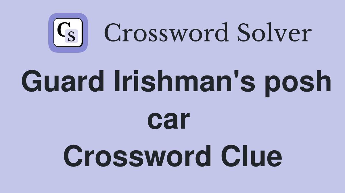 Guard Irishman's posh car  Crossword Clue