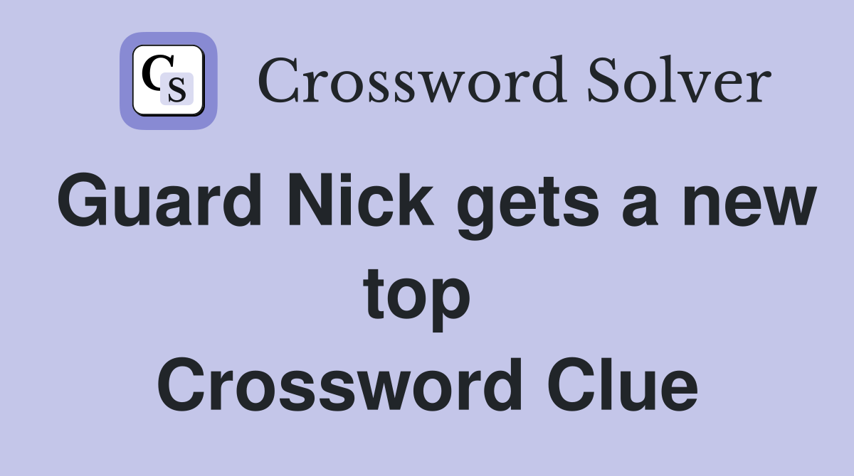 Guard Nick gets a new top  Crossword Clue