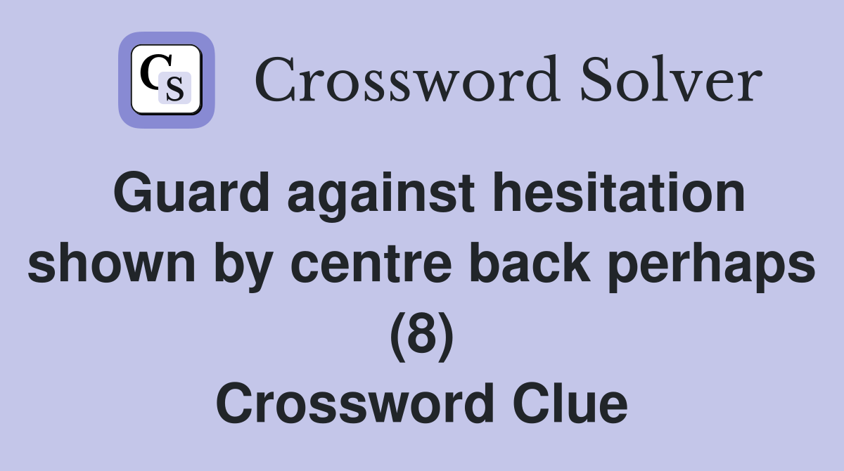 Guard against hesitation shown by centre back perhaps (8) Crossword Clue