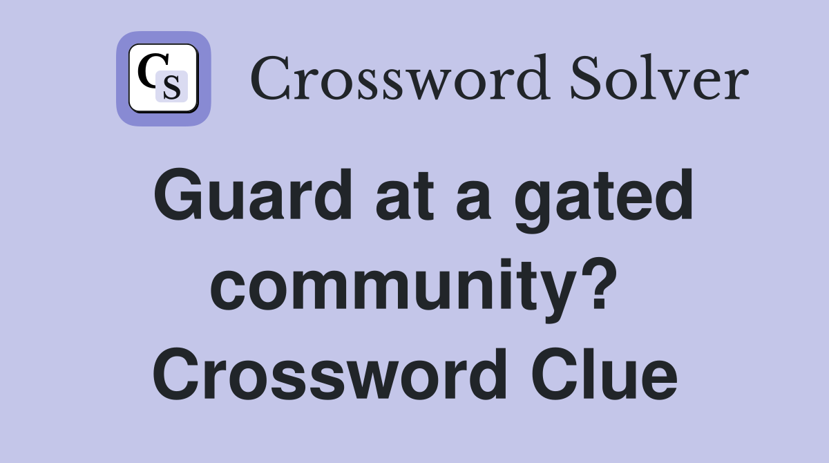 Guard at a gated community? Crossword Clue