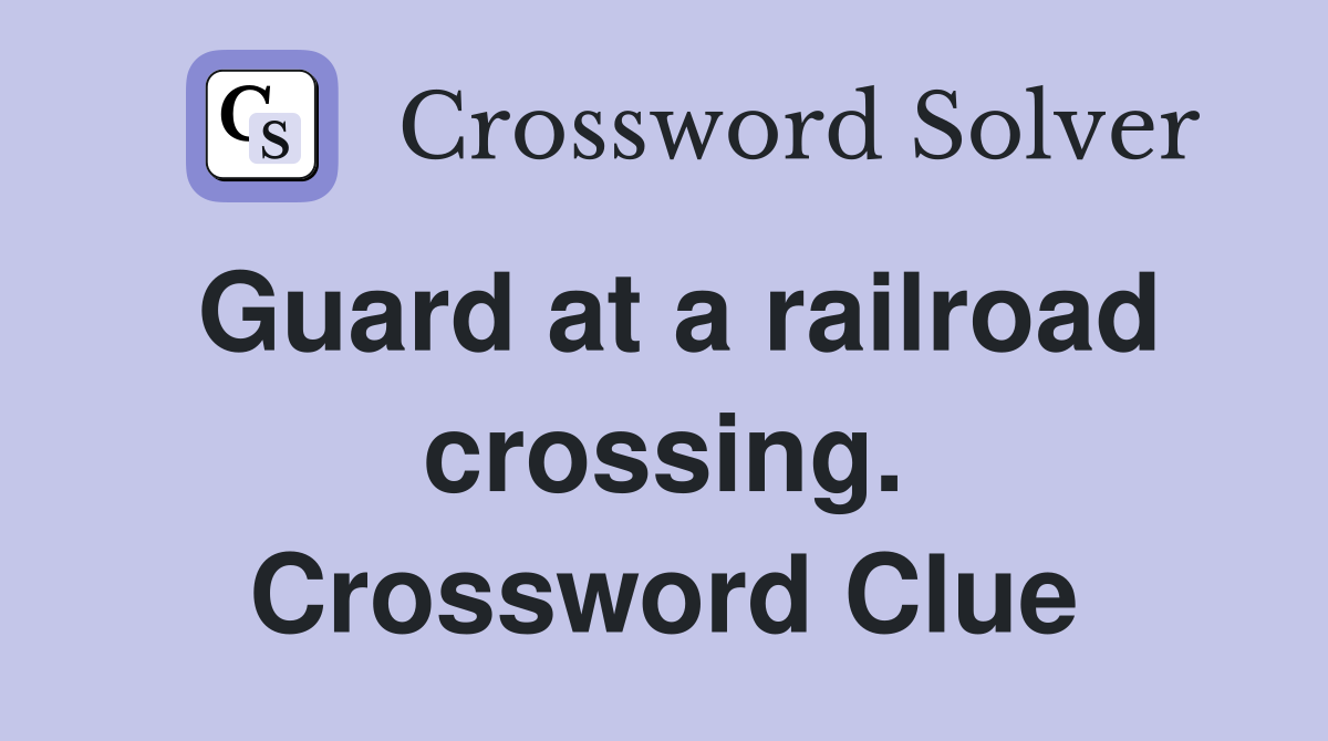 Guard at a railroad crossing. Crossword Clue