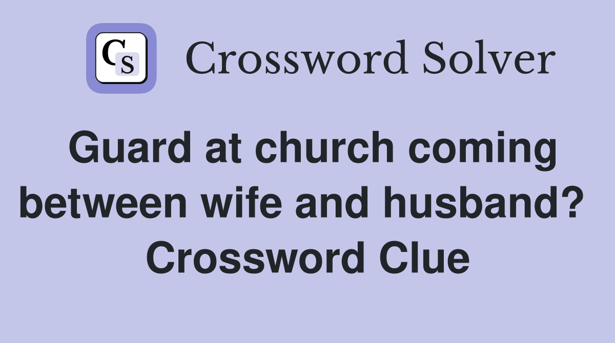 Guard at church coming between wife and husband?  Crossword Clue