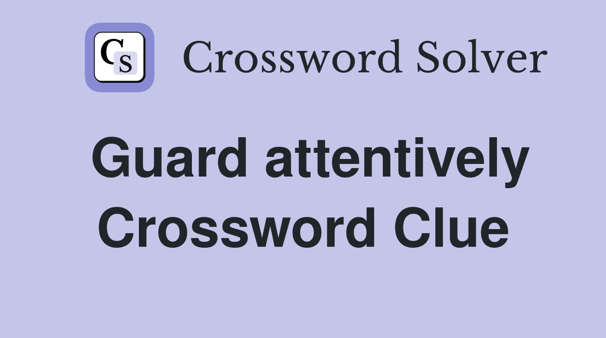 Guard attentively Crossword Clue
