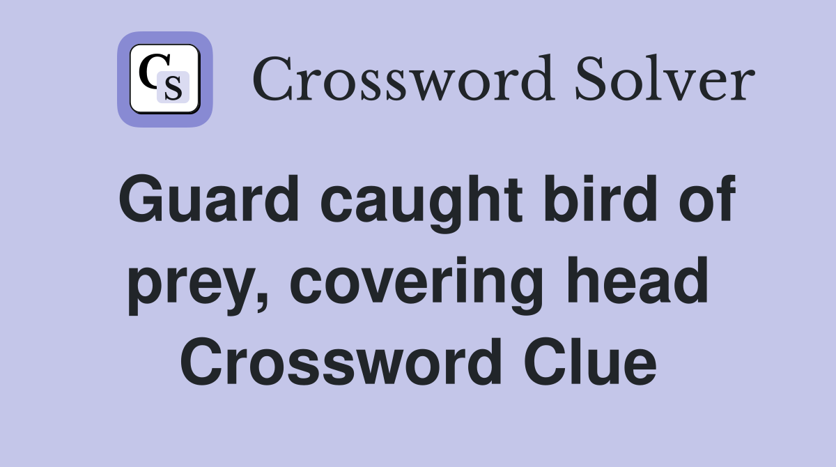 Guard caught bird of prey, covering head Crossword Clue