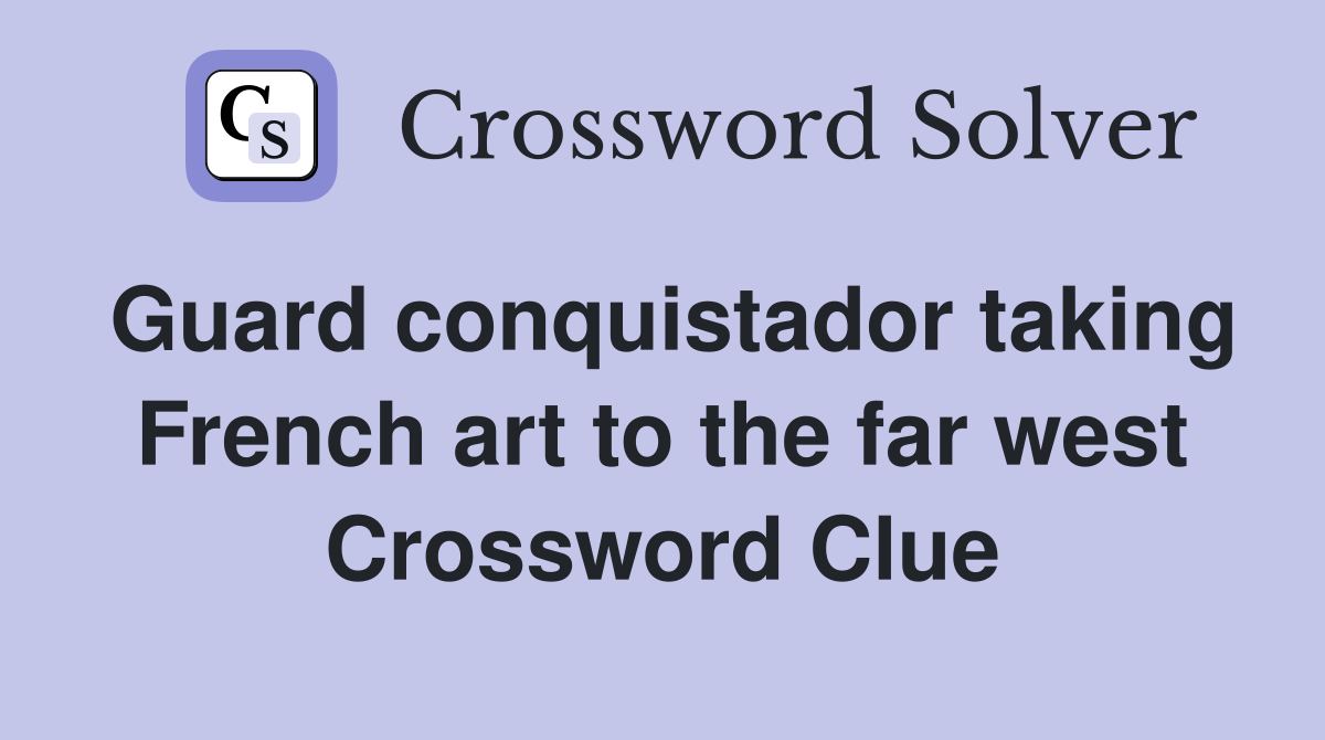Guard conquistador taking French art to the far west Crossword Clue
