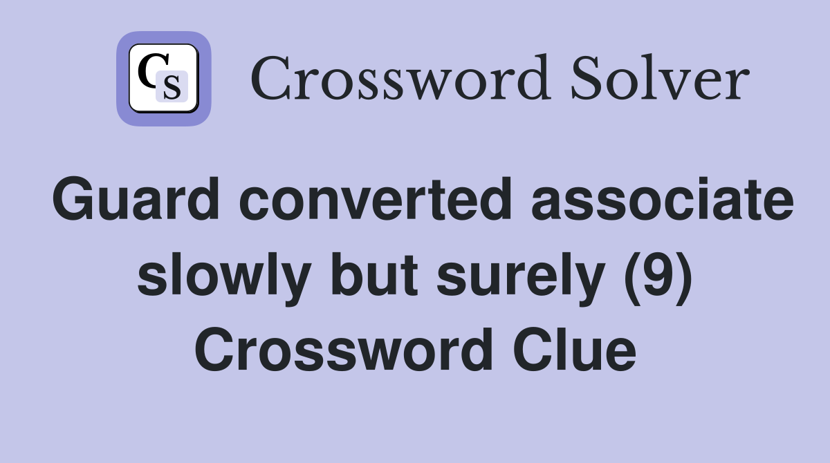 Guard converted associate slowly but surely (9) Crossword Clue