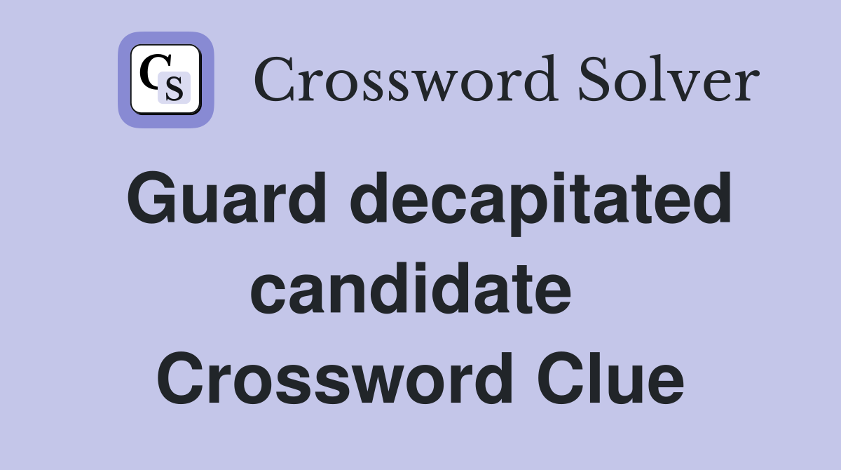 Guard decapitated candidate  Crossword Clue
