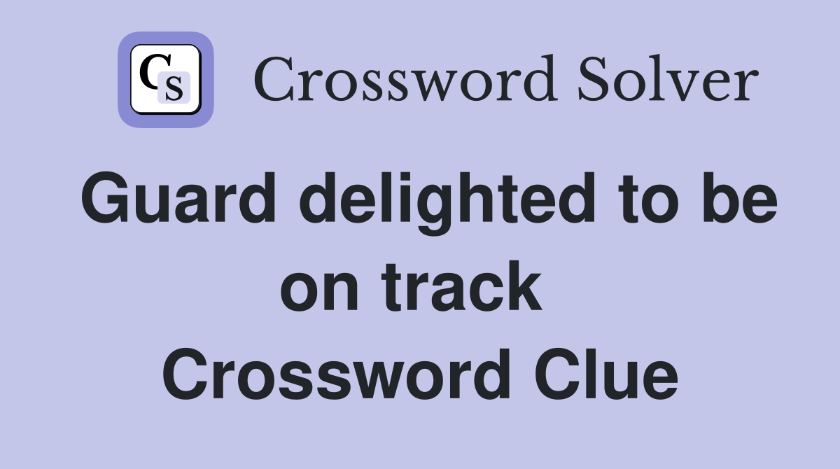 Guard delighted to be on track  Crossword Clue