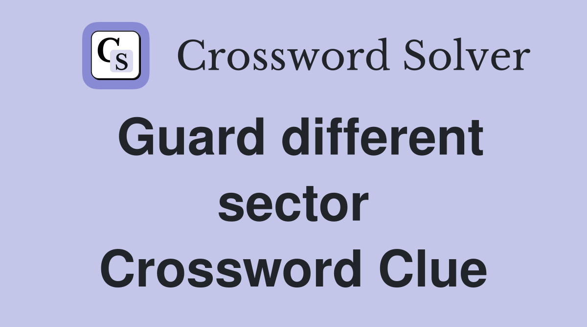 Guard different sector Crossword Clue