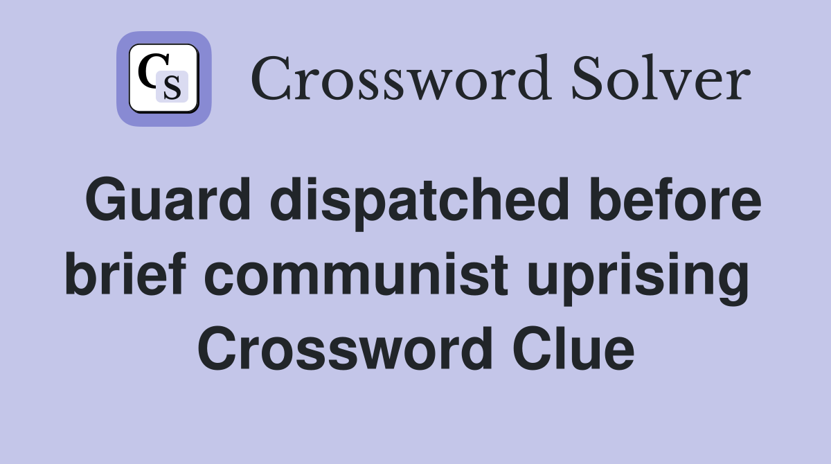 Guard dispatched before brief communist uprising  Crossword Clue