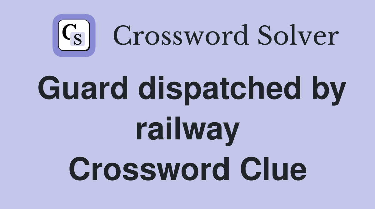 Guard dispatched by railway Crossword Clue