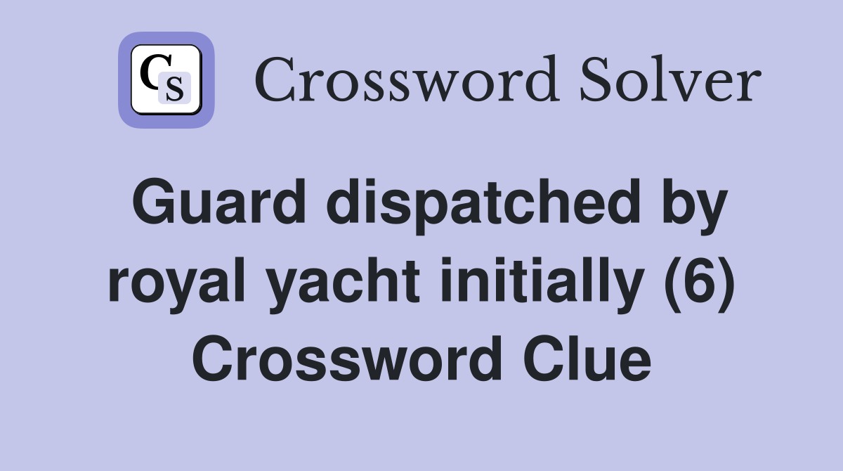 Guard dispatched by royal yacht initially (6) Crossword Clue