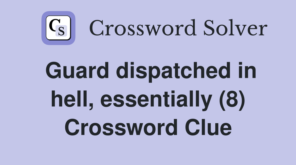 Guard dispatched in hell, essentially (8) Crossword Clue