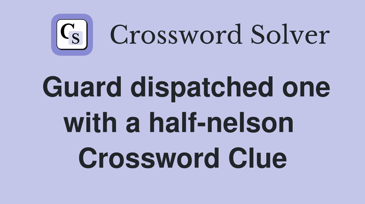 Guard dispatched one with a half-nelson  Crossword Clue