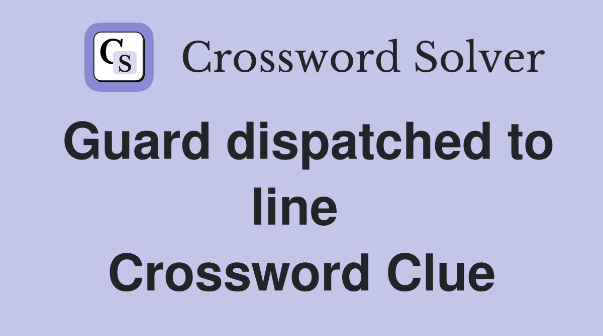 Guard dispatched to line  Crossword Clue