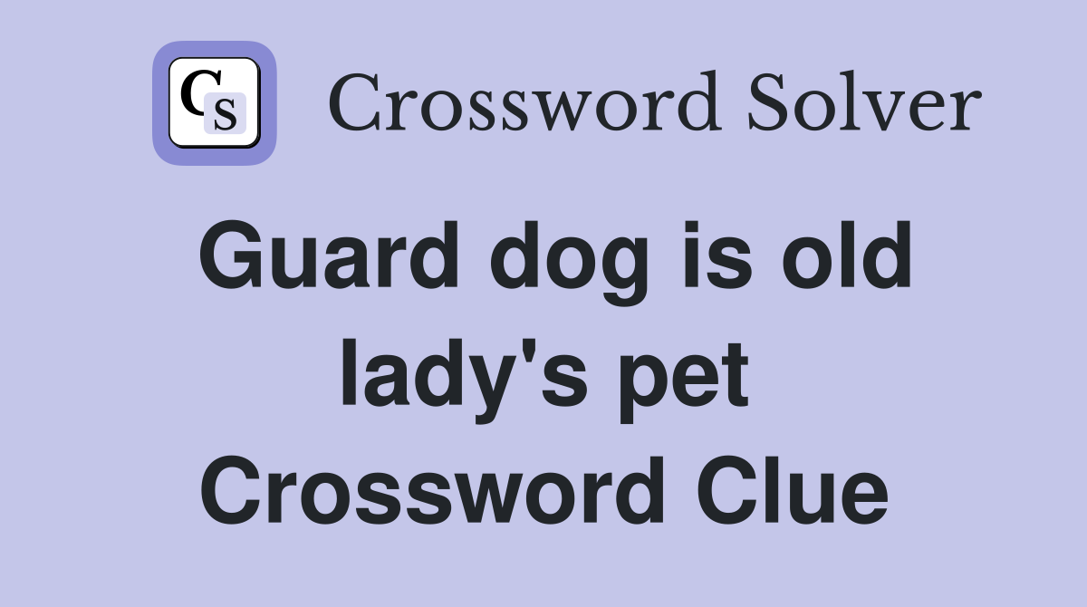 Guard dog is old lady's pet Crossword Clue