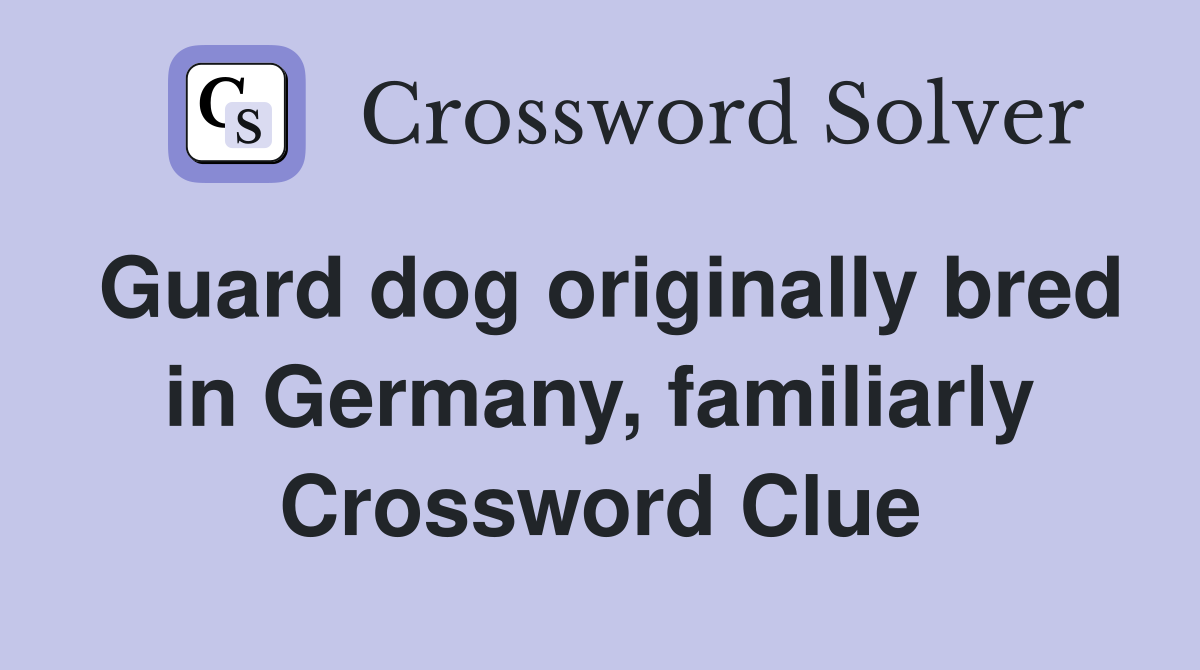 Guard dog originally bred in Germany, familiarly Crossword Clue