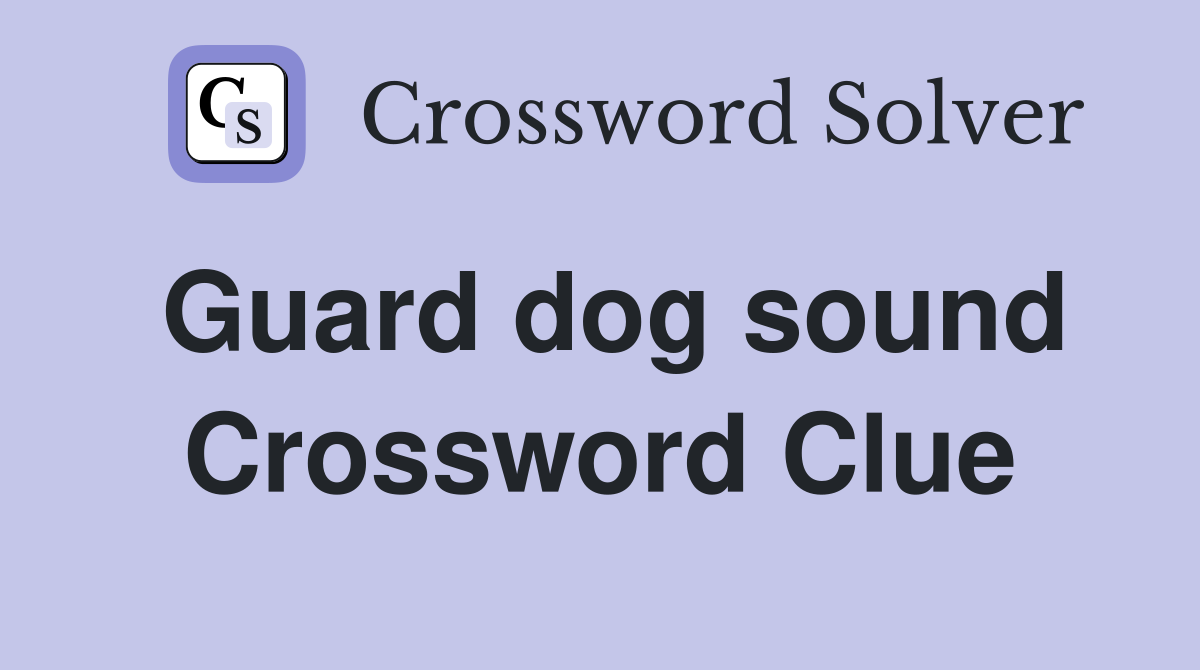 Guard dog sound Crossword Clue