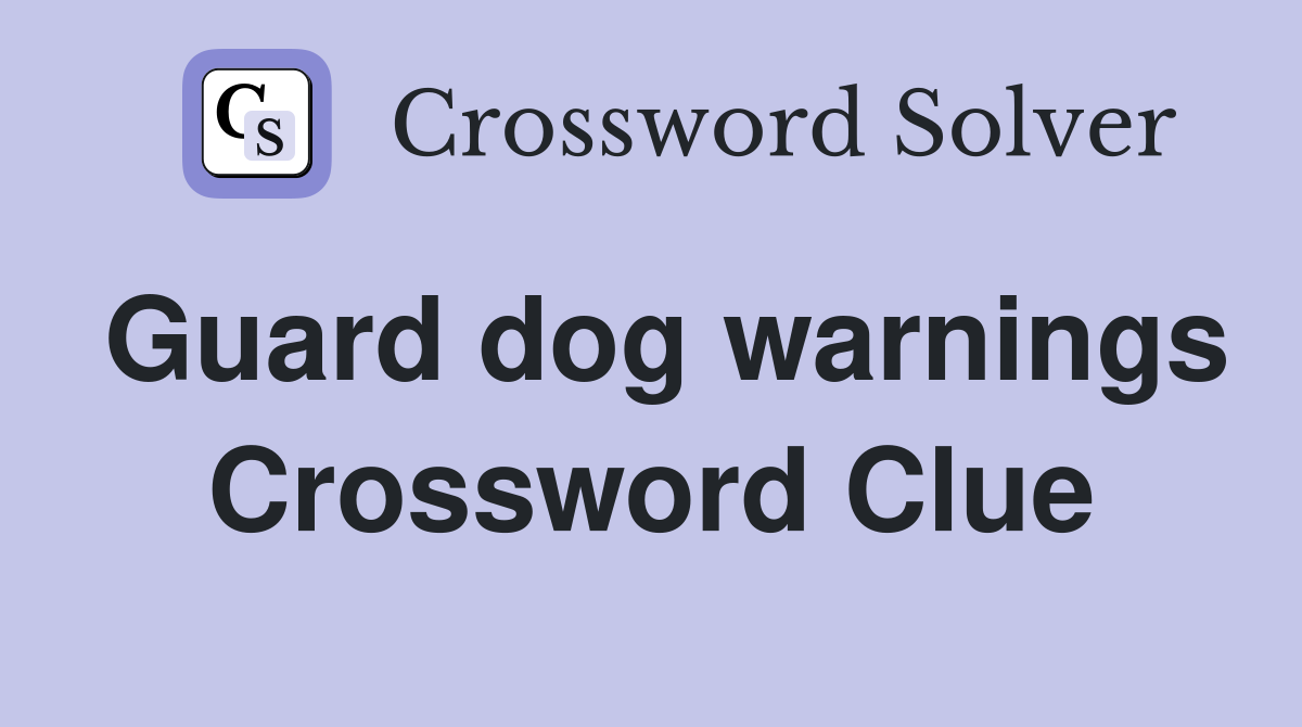 Guard dog warnings Crossword Clue