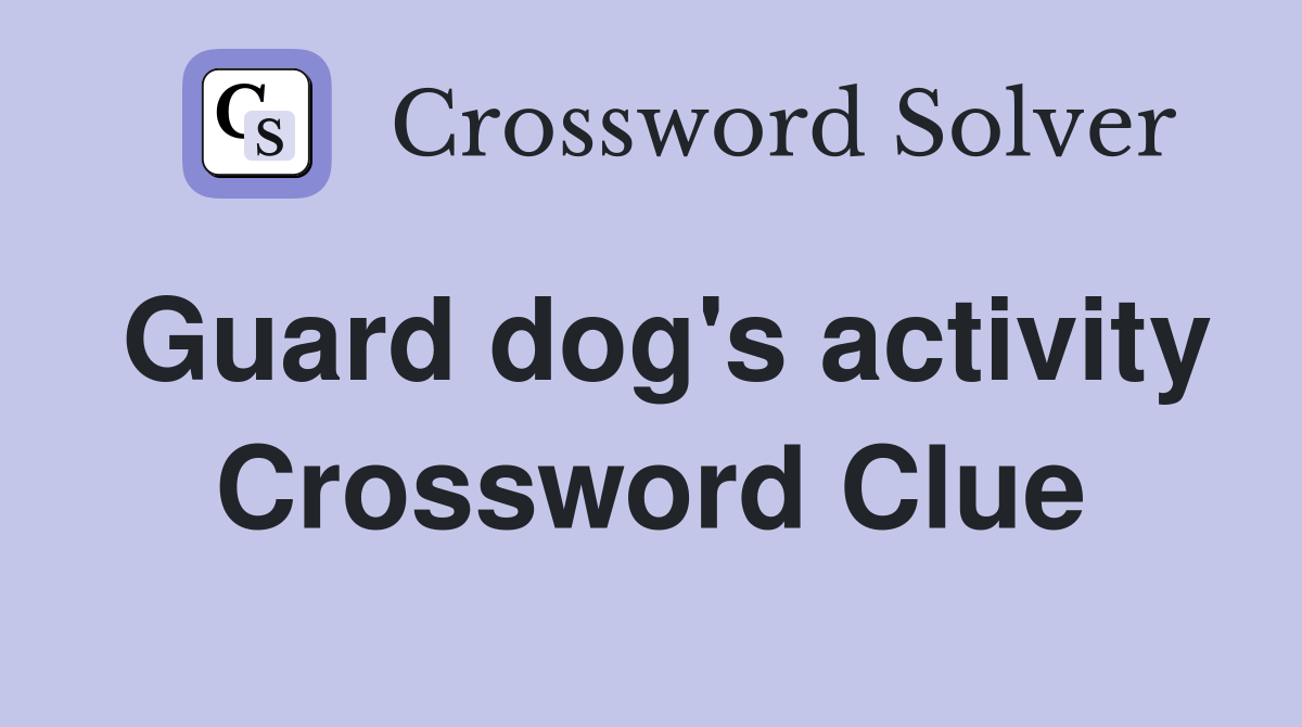 Guard dog's activity Crossword Clue