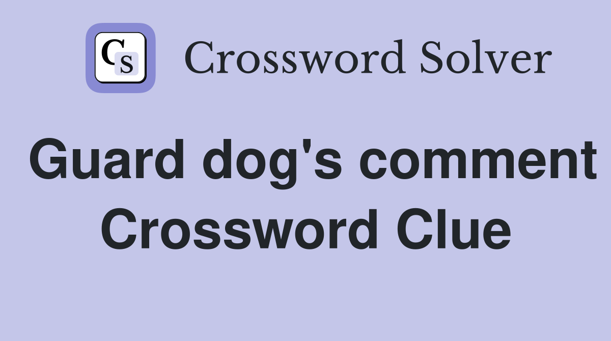 Guard dog's comment Crossword Clue