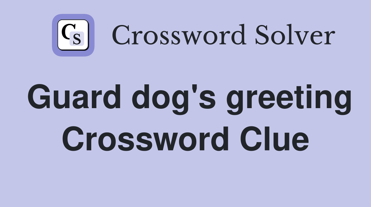 Guard dog's greeting Crossword Clue