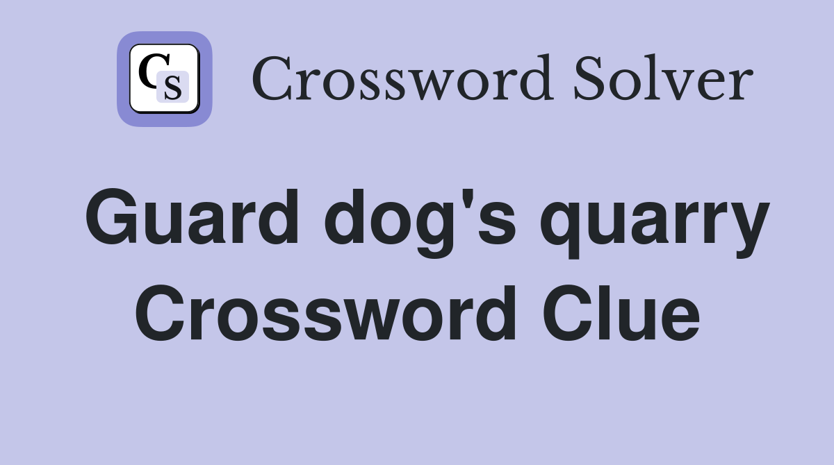Guard dog's quarry Crossword Clue