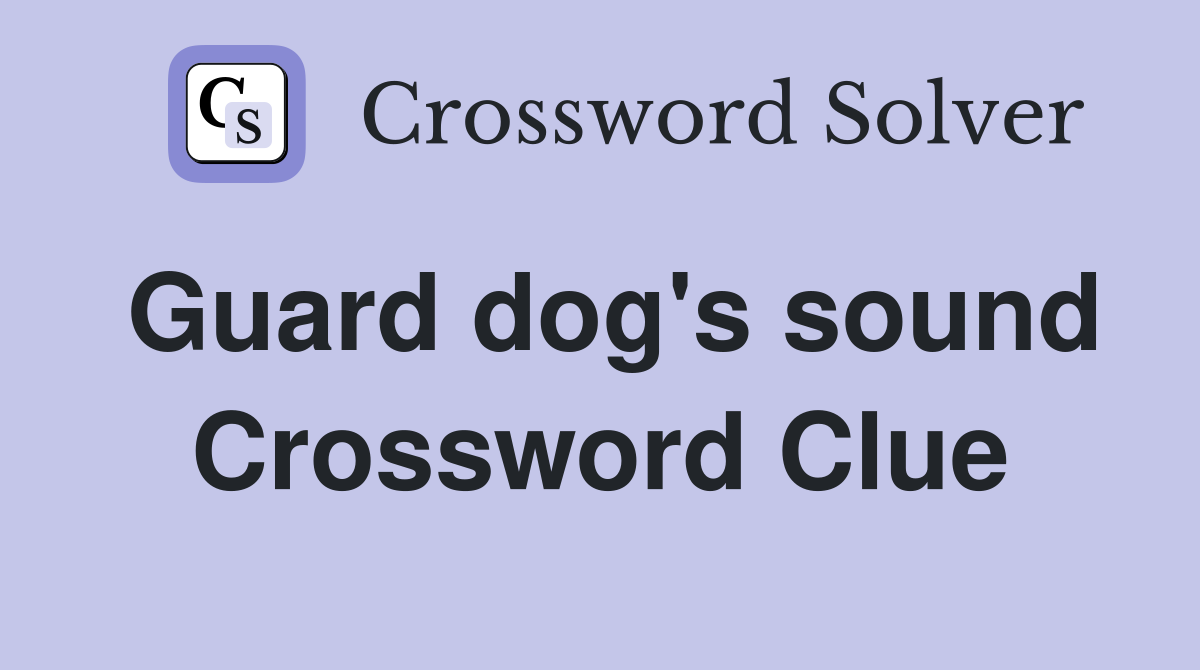 Guard dog's sound Crossword Clue