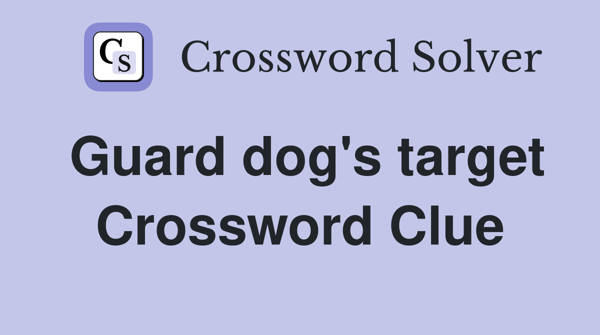 Guard dog's target Crossword Clue