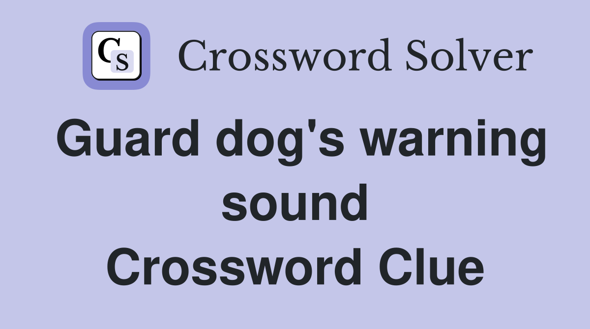 Guard dog's warning sound Crossword Clue