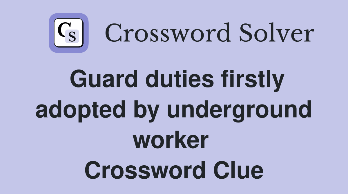 Guard duties firstly adopted by underground worker  Crossword Clue