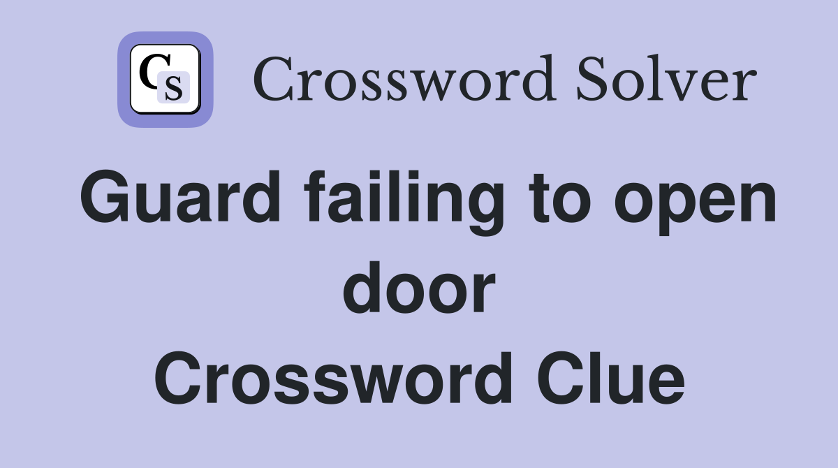 Guard failing to open door Crossword Clue