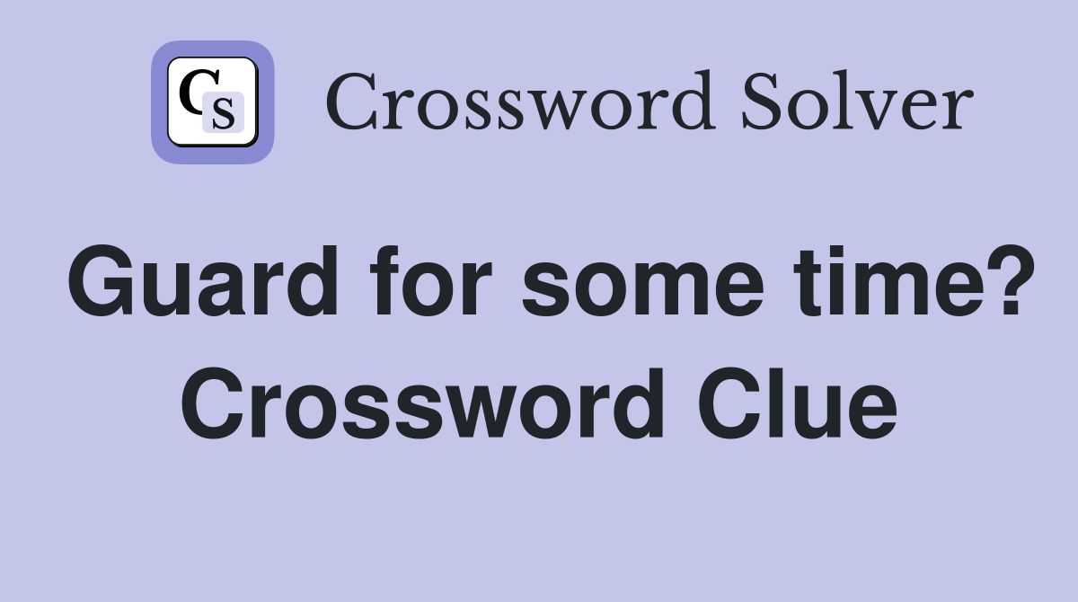 Guard for some time? Crossword Clue
