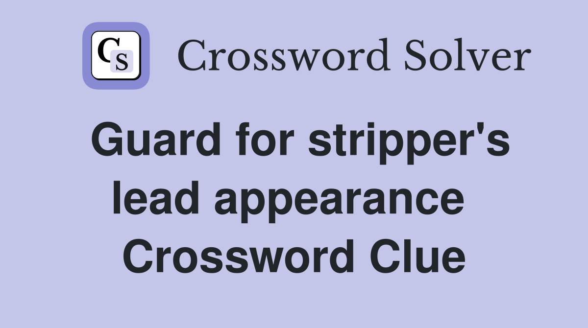 Guard for stripper's lead appearance  Crossword Clue