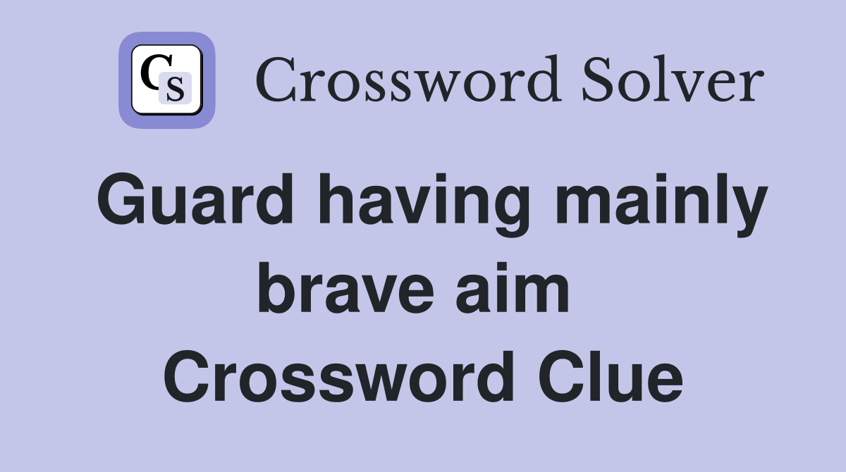 Guard having mainly brave aim  Crossword Clue