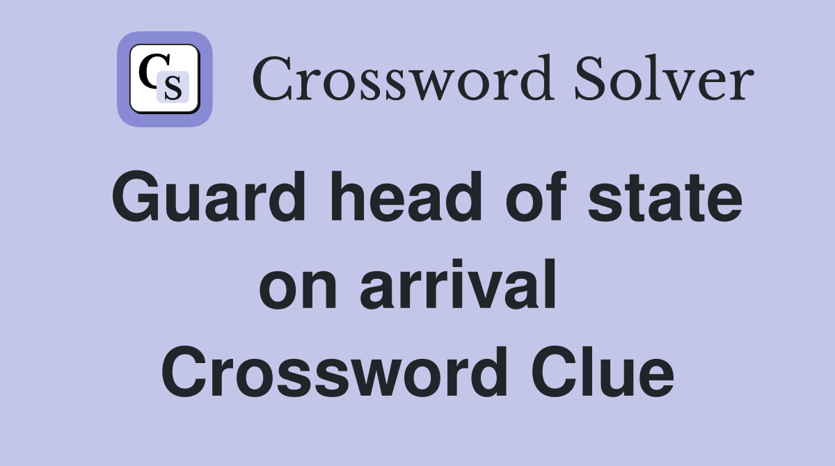 Guard head of state on arrival  Crossword Clue