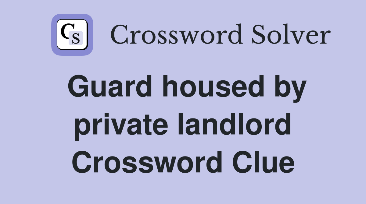 Guard housed by private landlord Crossword Clue