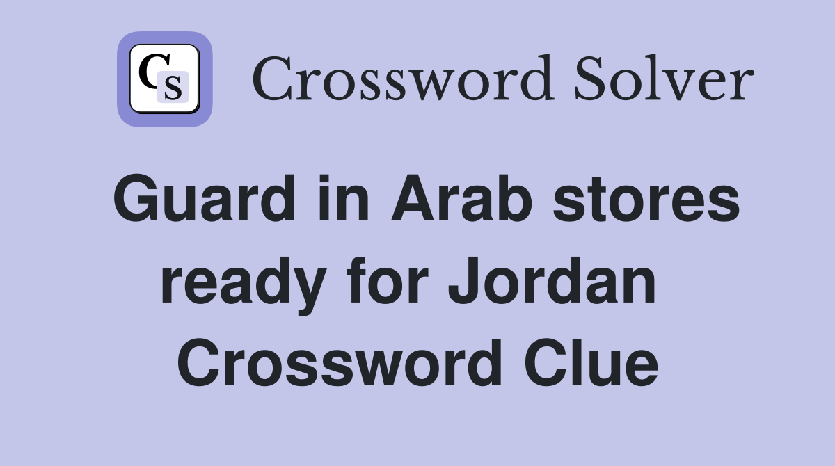 Guard in Arab stores ready for Jordan  Crossword Clue