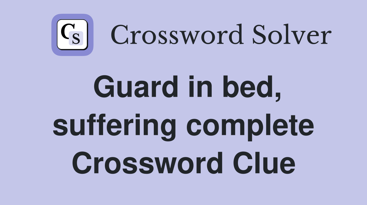 Guard in bed, suffering complete Crossword Clue