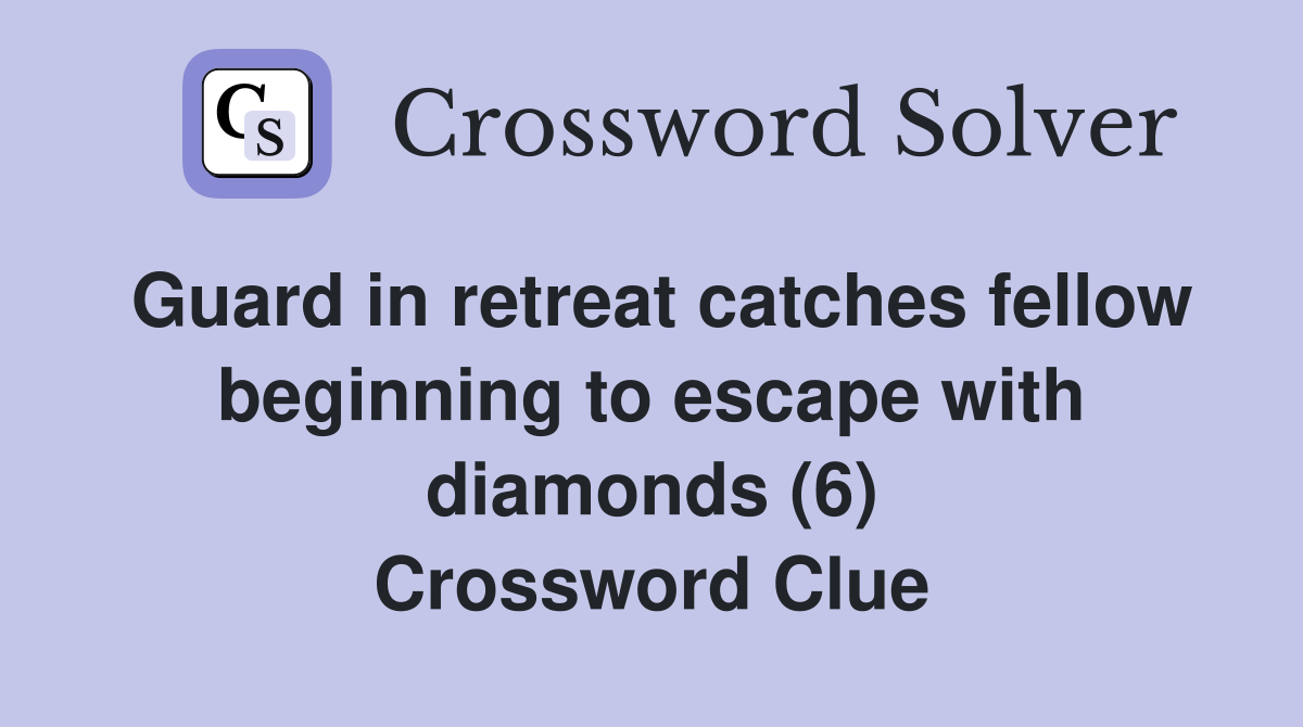 Guard in retreat catches fellow beginning to escape with diamonds (6) Crossword Clue