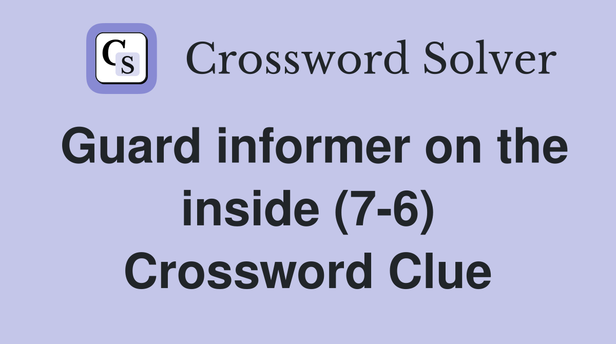 Guard informer on the inside (7-6) Crossword Clue