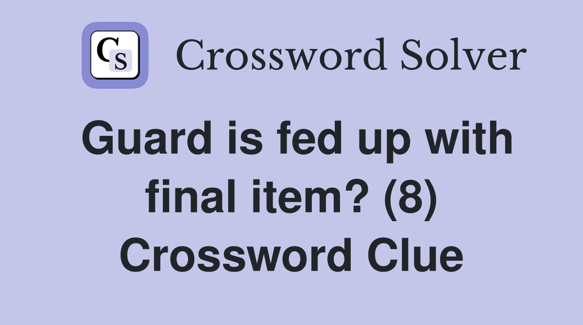 Guard is fed up with final item? (8) Crossword Clue