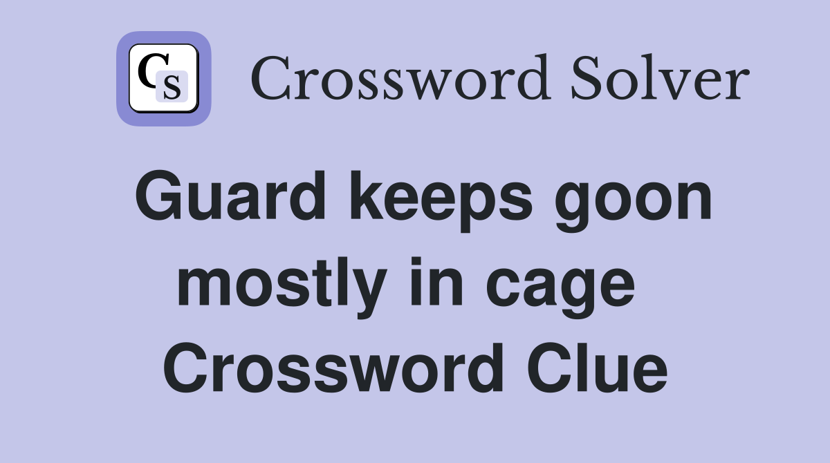 Guard keeps goon mostly in cage  Crossword Clue